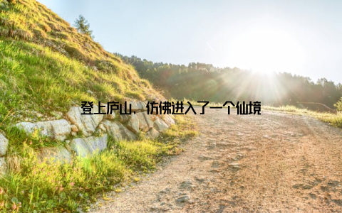 登上庐山, 仿佛进入了一个仙境