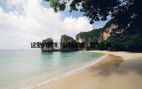 这里的烧饼, 外酥里嫩, 香气扑鼻